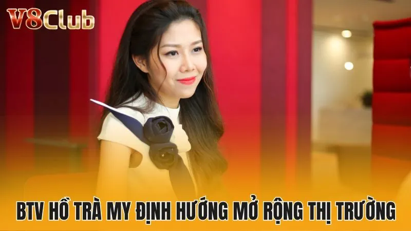 BTV Hồ Trà My định hướng mở rộng thị trường