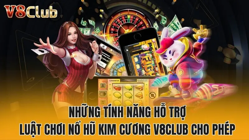 Những tính năng hỗ trợ luật chơi nổ hũ kim cương V8club cho phép